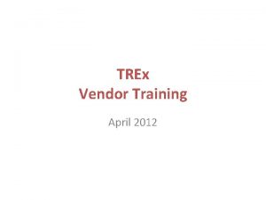 TREx Vendor Training April 2012 Agenda Version 3