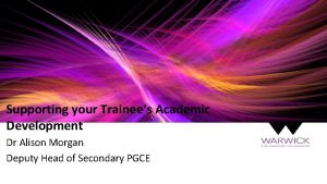 Supporting your Trainees Academic Development Dr Alison Morgan