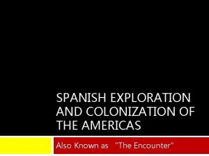SPANISH EXPLORATION AND COLONIZATION OF THE AMERICAS Also