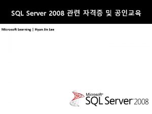 SQL Server 2008 Microsoft Learning Hyun Jin Lee