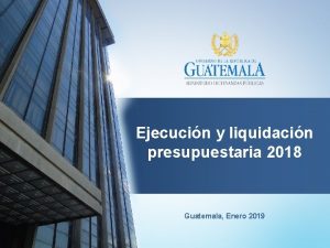 Ejecucin y liquidacin presupuestaria 2018 Guatemala Enero 2019