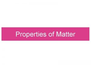 Properties of Matter Matter What is matter Matter
