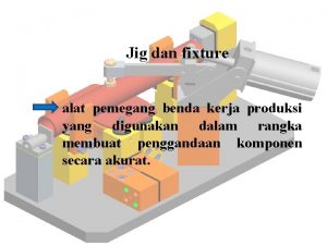 Jig dan fixture alat pemegang benda kerja produksi