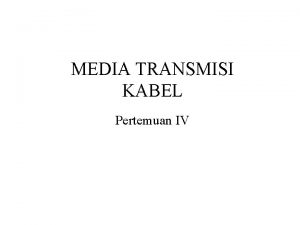 MEDIA TRANSMISI KABEL Pertemuan IV Secara garis besar