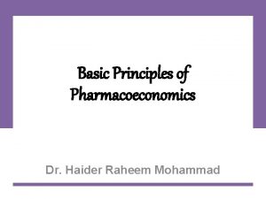 Basic Principles of Pharmacoeconomics Dr Haider Raheem Mohammad