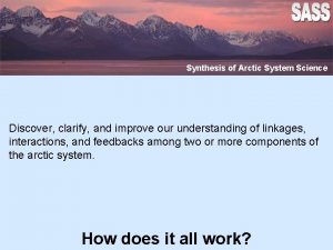 Synthesis of Arctic System Science Discover clarify and