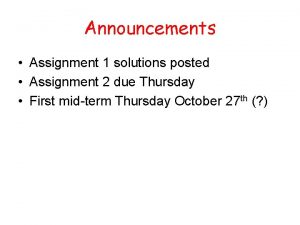 Announcements Assignment 1 solutions posted Assignment 2 due