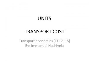 UNIT 5 TRANSPORT COST Transport economics TEC 711