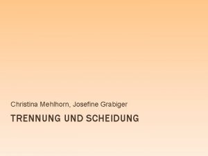 Christina Mehlhorn Josefine Grabiger TRENNUNG UND SCHEIDUNG WARUM