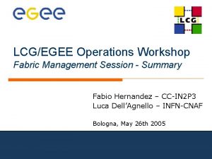 LCGEGEE Operations Workshop Fabric Management Session Summary Fabio