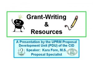 GrantWriting Resources A Presentation by the UPRM Proposal