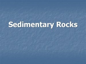 Sedimentary Rocks Sedimentary Rocks n Sediments pieces of