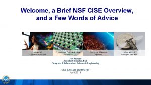 Welcome a Brief NSF CISE Overview and a