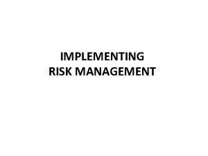 IMPLEMENTING RISK MANAGEMENT Why Implementing Risk Management Research