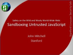 Sandboxing Untrusted Java Script John Mitchell Stanford Computer