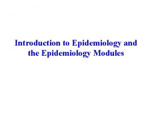 Introduction to Epidemiology and the Epidemiology Modules Today