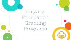 Calgary Foundation Granting Programs Where do we grant