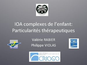 IOA complexes de lenfant Particularits thrapeutiques Valrie RABIER