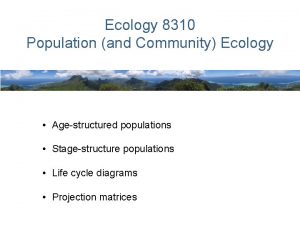 Ecology 8310 Population and Community Ecology Agestructured populations