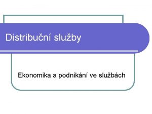 Distribun sluby Ekonomika a podnikn ve slubch Osnova