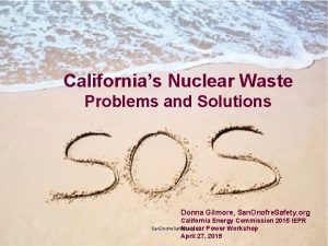 Californias Nuclear Waste Problems and Solutions Donna Gilmore