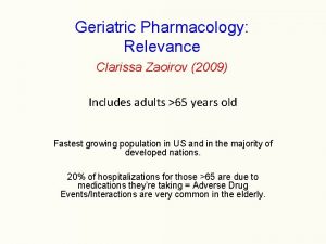 Geriatric Pharmacology Relevance Clarissa Zaoirov 2009 Includes adults