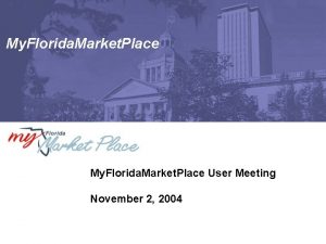 My Florida Market Place User Meeting November 2