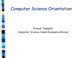 Computer Science Orientation Prasad Tadepalli Computer Science Head