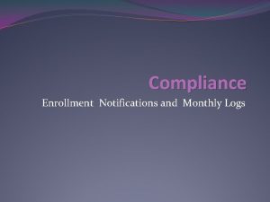 Compliance Enrollment Notifications and Monthly Logs Overview Compliance