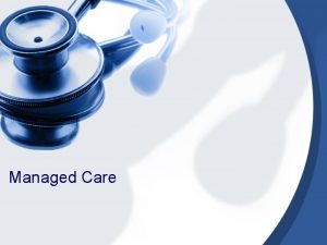Managed Care Managed Care In the broadest terms