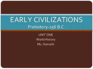 EARLY CIVILIZATIONS Prehistory256 B C UNIT ONE World