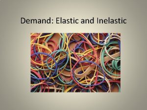 Demand Elastic and Inelastic What couldnt you live