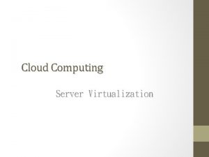 Cloud Computing Server Virtualization Agenda Virtualization Technique CPU