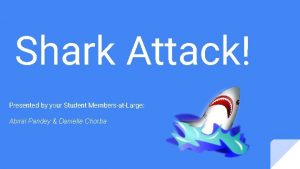 Shark Attack Presented by your Student MembersatLarge Abiral