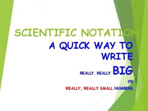 SCIENTIFIC NOTATION A QUICK WAY TO WRITE REALLY