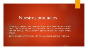 Nuestros productos NUESTROS PRODUCTOS SON HELADOS NATURALES ELABORADOS