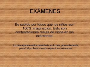 EXMENES Es sabido por todos que los nios