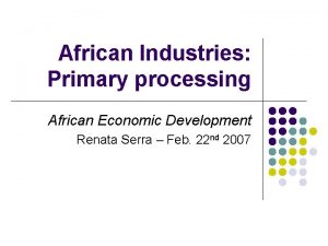 African Industries Primary processing African Economic Development Renata