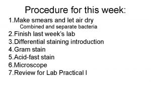 Procedure for this week 1 Make smears and