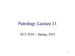 Petrology Lecture 11 GLY 4310 Spring 2012 1