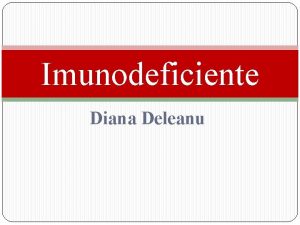Imunodeficiente Diana Deleanu Rolurile Sistemului Imun Previne si