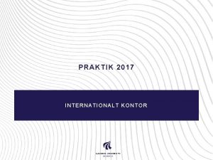 PRAKTIK 2017 INTERNATIONALT KONTOR Hvad er et praktikophold