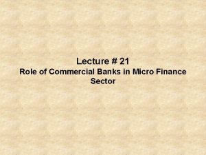 Lecture 21 Role of Commercial Banks in Micro
