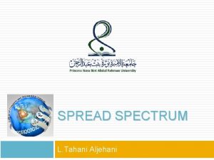 SPREAD SPECTRUM L Tahani Aljehani SPREAD SPECTRUM Spread