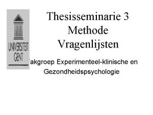 Thesisseminarie 3 Methode Vragenlijsten Vakgroep Experimenteelklinische en Gezondheidspsychologie