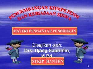 MATERI PENGANTAR PENDIDIKAN Disajikan oleh Drs Ujang Saprudin