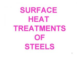 SURFACE HEAT TREATMENTS OF STEELS 1 SURFACE HEAT