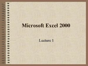 Microsoft Excel 2000 Lecture 1 Overview of Excel