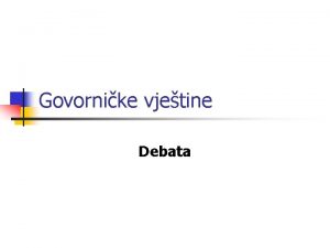 Govornike vjetine Debata Definicija n Debata je vrsta