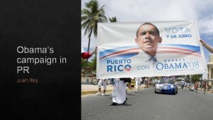 Obamas campaign in PR Juan Rey Obamas Campaign